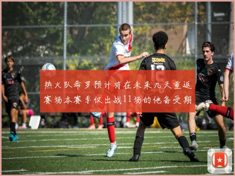 热火队希罗预计将在未来几天重返赛场本赛季仅出战11场的他备受期待