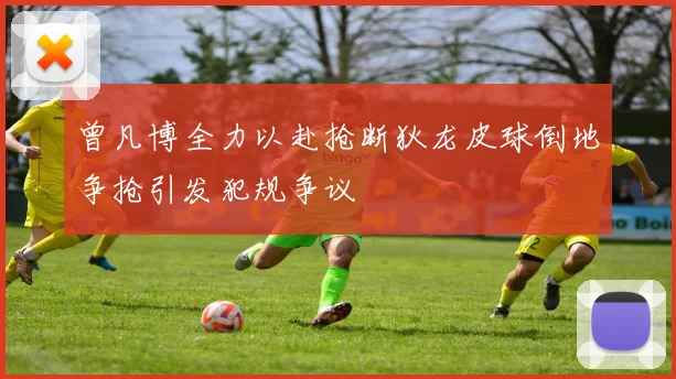 曾凡博全力以赴抢断狄龙皮球倒地争抢引发犯规争议